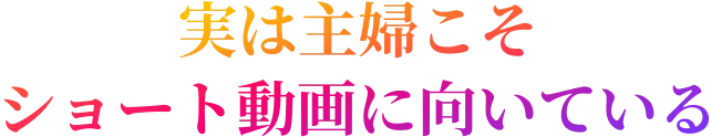 主婦こそAI×ショート動画に向いている